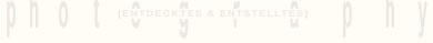 [ENTDECKTES & ENTSTELLTES]